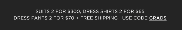 Grads Flash Sale: Suits 2/$300, Dress Shirts 2.$60, + Dress Pants 2/$70