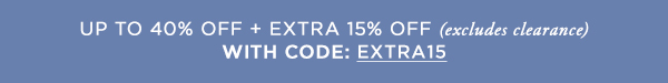 Up to 40% Off + EXTRA 15% Off (excludes clearance)