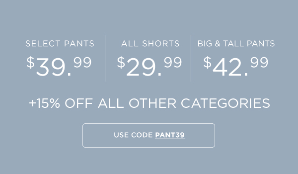 Select Pants $39.99, Shorts $29.99, + Big & Tall Pants $42.99