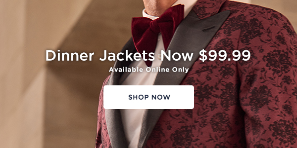 Dinner Jackets now $99.99, Online Only: Shop Now